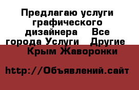 Предлагаю услуги графического дизайнера  - Все города Услуги » Другие   . Крым,Жаворонки